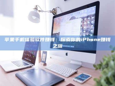 诸暨苹果手机体验软件赚钱：探索你的iPhone赚钱之旅