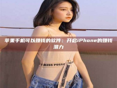 诸暨苹果手机可以赚钱的软件：开启iPhone的赚钱潜力