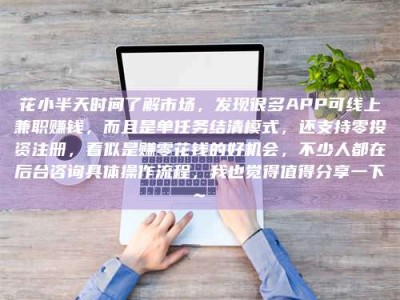 诸暨花小半天时间了解市场，发现很多APP可线上兼职赚钱，而且是单任务结清模式，还支持零投资注册，看似是赚零花钱的好机会，不少人都在后台咨询具体操作流程，我也觉得值得分享一下~
